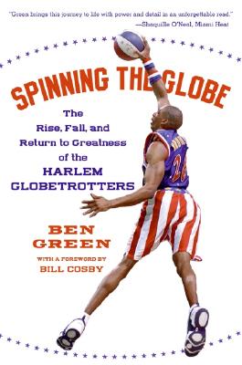 Spinning the Globe: The Rise, Fall, and Return to Greatness of the Harlem Globetrotters - Ben Green