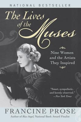 The Lives of the Muses: Nine Women & the Artists They Inspired - Francine Prose