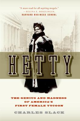 Hetty: The Genius and Madness of America's First Female Tycoon - Charles Slack