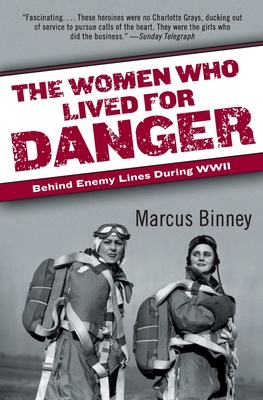 The Women Who Lived for Danger: Behind Enemy Lines During WWII - Marcus Binney