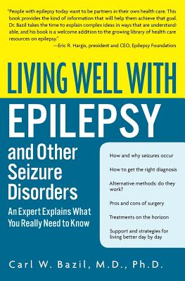 Living Well with Epilepsy and Other Seizure Disorders: An Expert Explains What You Really Need to Know - Carl W. Bazil