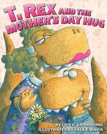 T. Rex and the Mother's Day Hug - Lois G. Grambling