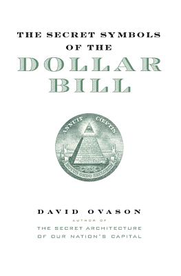 The Secret Symbols of the Dollar Bill: A Closer Look at the Hidden Magic and Meaning of the Money You Use Every Day - David Ovason