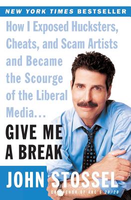Give Me a Break: How I Exposed Hucksters, Cheats, and Scam Artists and Became the Scourge of the Liberal Media... - John Stossel
