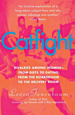 Catfight: Rivalries Among Women--From Diets to Dating, from the Boardroom to the Delivery Room - Leora Tanenbaum