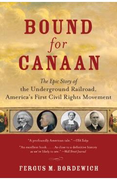 Bound for Canaan: The Epic Story of the Underground Railroad, America's First Civil Rights Movement - Fergus Bordewich