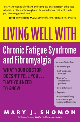 Living Well with Chronic Fatigue Syndrome and Fibromyalgia: What Your Doctor Doesn't Tell You...That You Need to Know - Mary J. Shomon