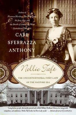 Nellie Taft: The Unconventional First Lady of the Ragtime Era - Carl Sferrazza Anthony