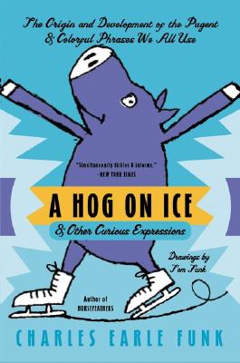 A Hog on Ice: & Other Curious Expressions - Charles E. Funk