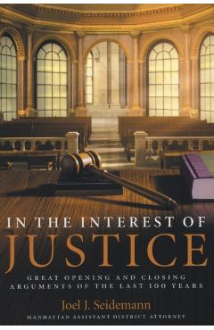 In the Interest of Justice: Great Opening and Closing Arguments of the Last 100 Years - Joel Seidemann
