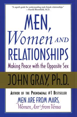 Men, Women and Relationships: Making Peace with the Opposite Sex - John Gray