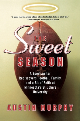 The Sweet Season: A Sportswriter Rediscovers Football, Family, and a Bit of Faith at Minnesota's St. John's University - Austin Murphy