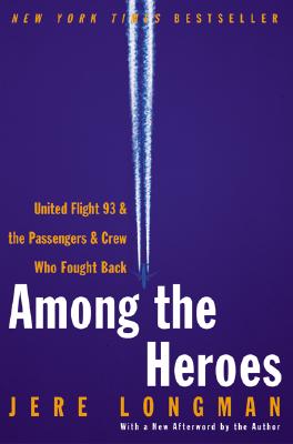Among the Heroes: United Flight 93 and the Passengers and Crew Who Fought Back - Jere Longman