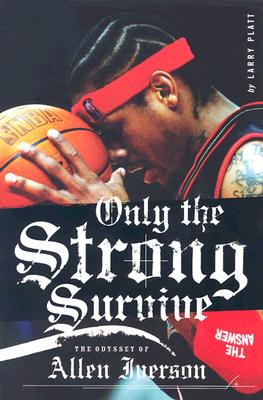 Only the Strong Survive: The Odyssey of Allen Iverson - Larry Platt