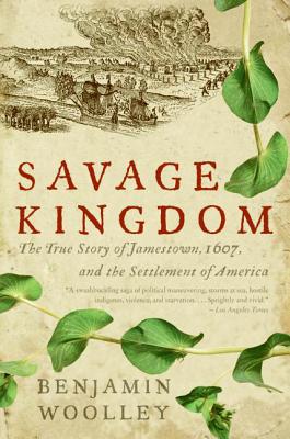 Savage Kingdom: The True Story of Jamestown, 1607, and the Settlement of America - Benjamin Woolley