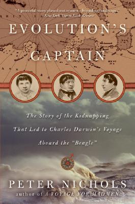 Evolution's Captain: The Story of the Kidnapping That Led to Charles Darwin's Voyage Aboard the Beagle - Peter Nichols