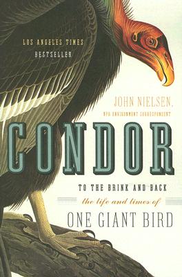 Condor: To the Brink and Back--The Life and Times of One Giant Bird - John Nielsen