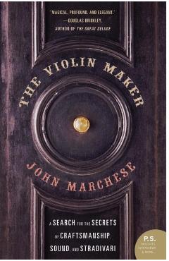 The Violin Maker: A Search for the Secrets of Craftsmanship, Sound, and Stradivari - John Marchese