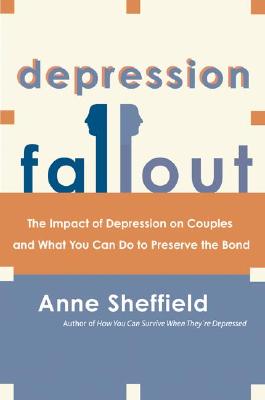 Depression Fallout: The Impact of Depression on Couples and What You Can Do to Preserve the Bond - Anne Sheffield