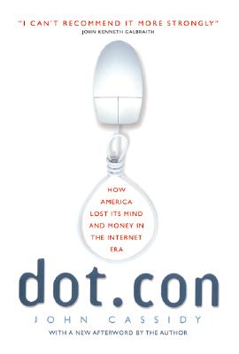 Dot.Con: How America Lost Its Mind and Money in the Internet Era - John Cassidy