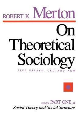 On Theoretical Sociology: Five Essays, Old and New - Robert King Merton