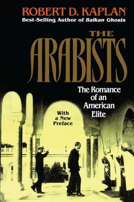 Arabists: The Romance of an American Elite - Robert D. Kaplan