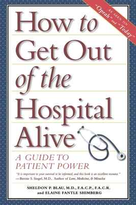 How to Get Out of the Hospital Alive: A Guide to Patient Power - Sheldon Paul Blau