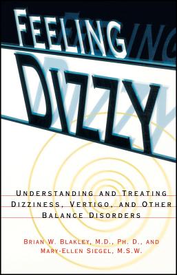 Feeling Dizzy: Understanding and Treating Vertigo, Dizziness, and Other Balance Disorders - Brian W. Blakley