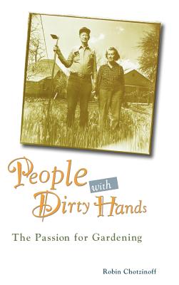 People with Dirty Hands: The Passion for Gardening - Robin Chotzinoff