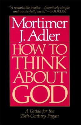 How to Think about God: A Guide for the 20th-Century Pagan - Mortimer J. Adler
