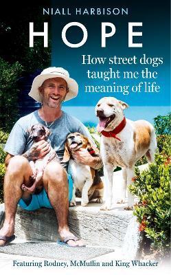 Hope - How Street Dogs Taught Me the Meaning of Life: Featuring Rodney, McMuffin and King Whacker - Niall Harbison