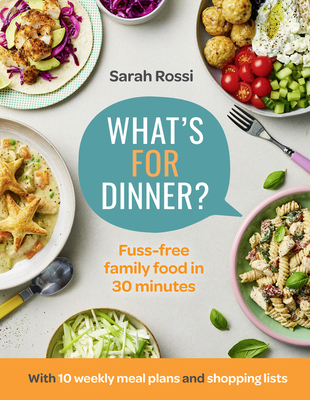 What's for Dinner?: 30-Minute Quick and Easy Family Meals. the Sunday Times Bestseller from the Taming Twins Fuss-Free Family Food Blog - Sarah Rossi