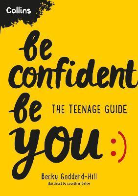 Be Confident Be You: The Teenage Guide - Becky Goddard-hill