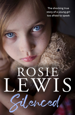 Silenced: The Shocking True Story of a Young Girl Too Afraid to Speak - Rosie Lewis