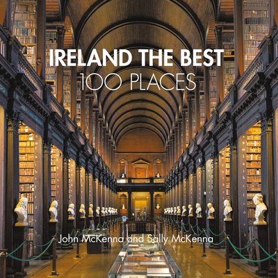 Ireland the Best 100 Places: Extraordinary Places and Where Best to Walk, Eat and Sleep - John Mckenna