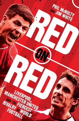 Red on Red: Liverpool, Manchester United and the Fiercest Rivalry in World Football - Phil Mcnulty