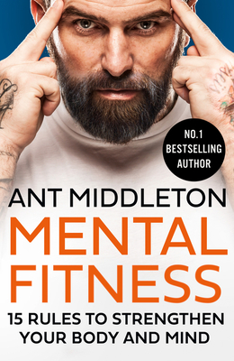 Mental Fitness: 15 Rules to Strengthen Your Body and Mind - Ant Middleton