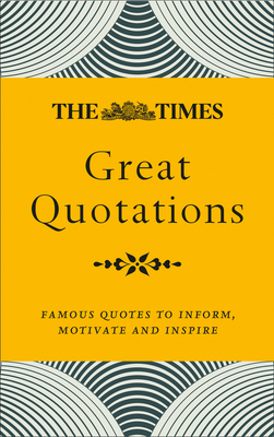 The Times Great Quotations: Famous Quotes to Inform, Motivate and Inspire - James Owen