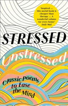 Poza produsului Stressed, Unstressed: Classic Poems to Ease the Mind - Jonathan Bate