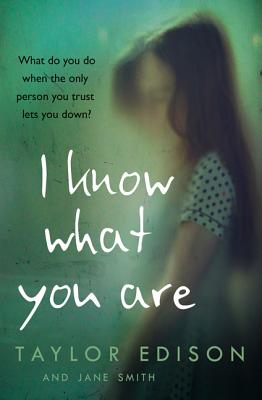 I Know What You Are: The True Story of a Lonely Little Girl Abused by Those She Trusted Most - Taylor Edison