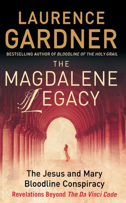 The Magdalene Legacy: The Jesus and Mary Bloodline Conspiracy - Revelations Beyond the Da Vinci Code - Laurence Gardner