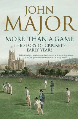 More Than a Game: The Story of Cricket's Early Years - John Major