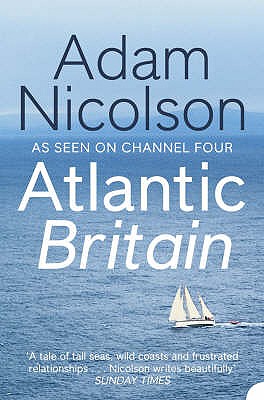 Atlantic Britain: The Story of the Sea a Man and a Ship - Adam Nicolson
