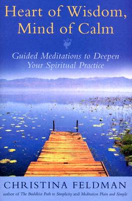 Heart of Wisdom, Mind of Calm: Guided Meditations to Deepen Your Spiritual Practice - Christina Feldman