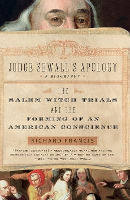 Judge Sewall's Apology: The Salem Witch Trials and the Forming of an American Conscience - Richard Francis