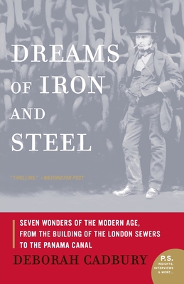 Dreams of Iron and Steel: Seven Wonders of the Modern Age, from the Building of the London Sewers to the Panama Canal - Deborah Cadbury