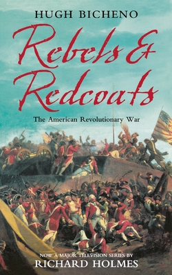 Rebels and Redcoats: The American Revolutionary War - Hugh Bicheno