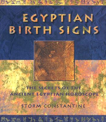 Egyptian Birth Signs: The Secrets of the Ancient Egyptian Horoscope - Storm Constantine