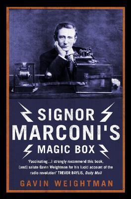 Signor Marconi's Magic Box: The Invention That Sparked the Radio Revolution - Gavin Weightman