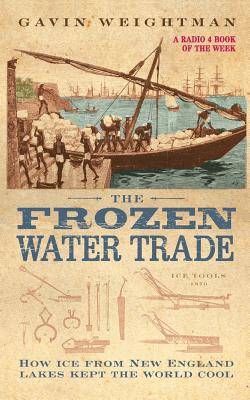 The Frozen Water Trade - Gavin Weightman